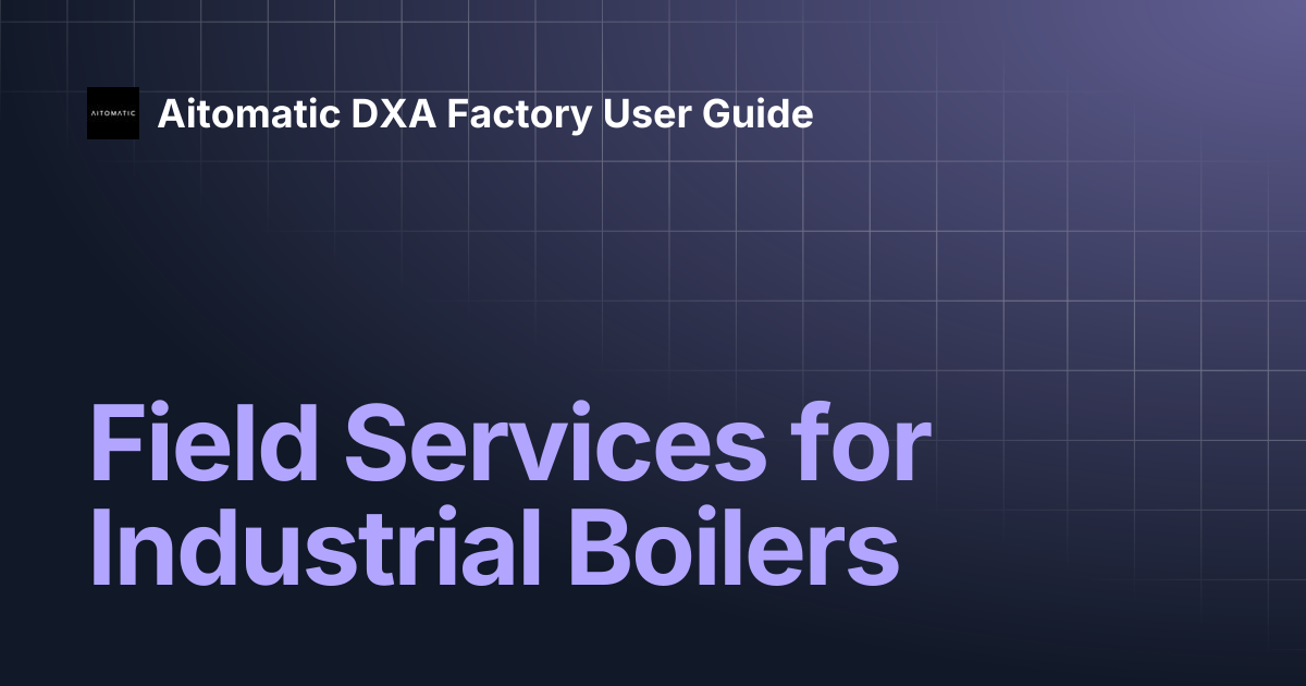 Field Services for Industrial Boilers | Aitomatic DXA Factory User Guide
